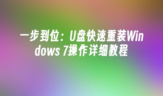 一步到位：U盘快速重装Windows 7操作详细教程