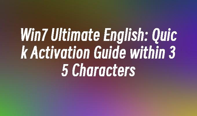 Win7 Ultimate English: Quick Activation Guide within 35 Characters