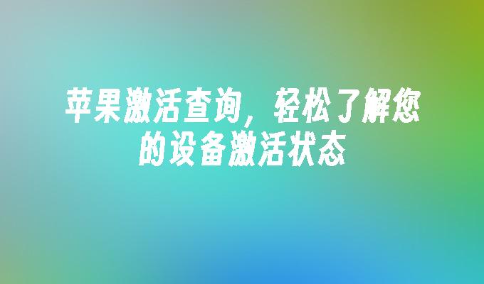 苹果激活查询，轻松了解您的设备激活状态