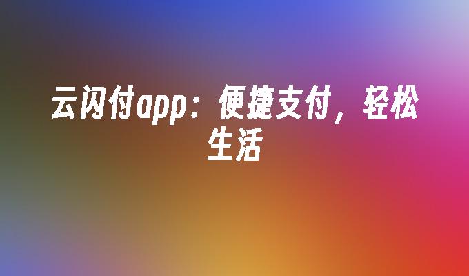 云闪付app：便捷支付，轻松生活