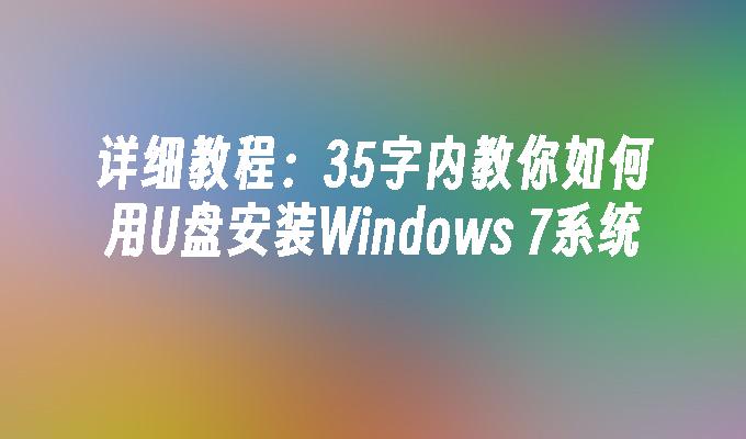 详细教程：35字内教你如何用U盘安装Windows 7系统