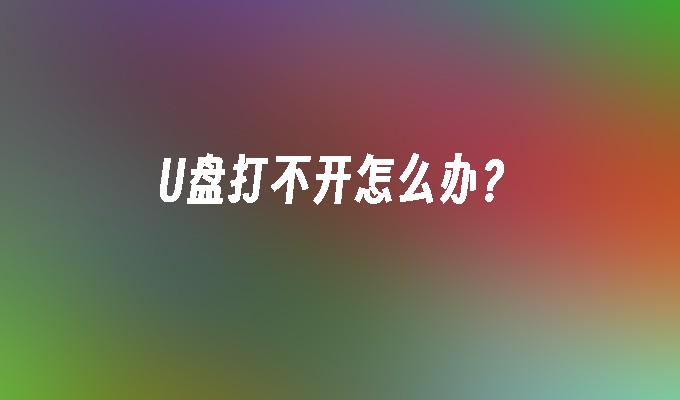 U盘打不开怎么办？