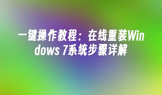 一键操作教程：在线重装Windows 7系统步骤详解