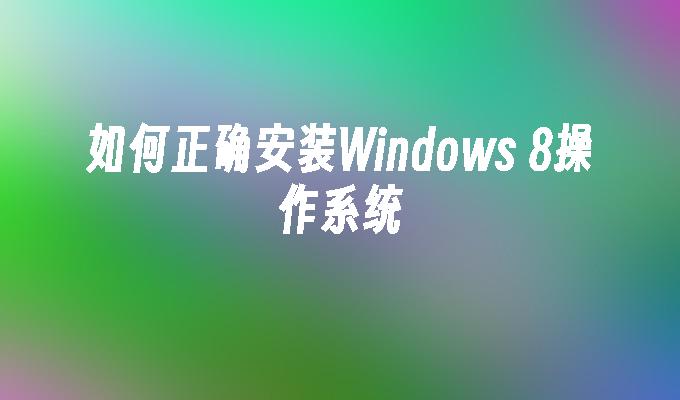 如何正确安装Windows 8操作系统