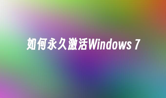 如何永久激活Windows 7