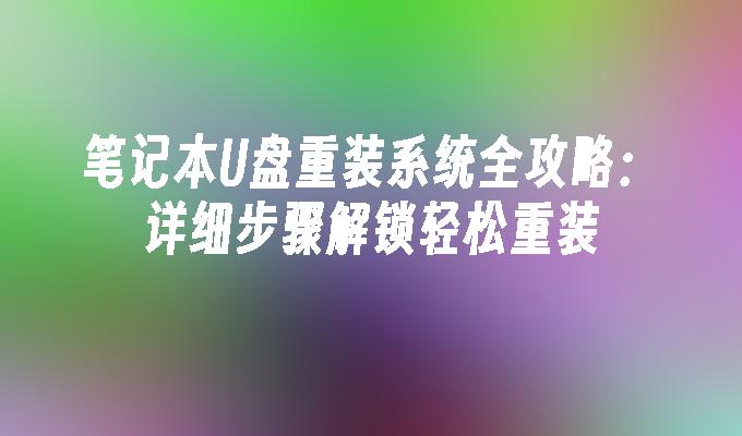 笔记本U盘重装系统全攻略：详细步骤解锁轻松重装