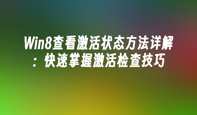 Win8查看激活状态方法详解：快速掌握激活检查技巧