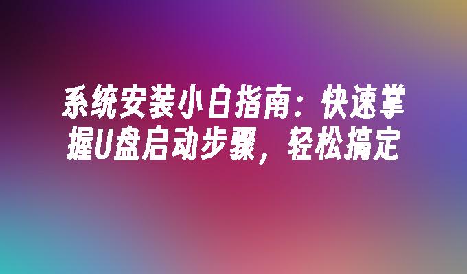 系统安装小白指南：快速掌握U盘启动步骤，轻松搞定