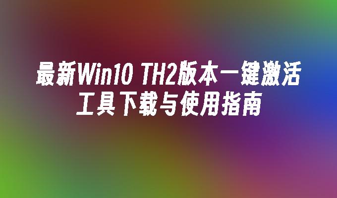 最新Win10 TH2版本一键激活工具下载与使用指南