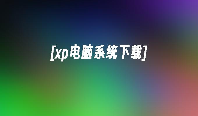 [xp电脑系统下载]