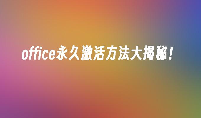 office永久激活方法大揭秘！