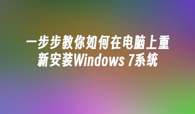 一步步教你如何在电脑上重新安装Windows 7系统