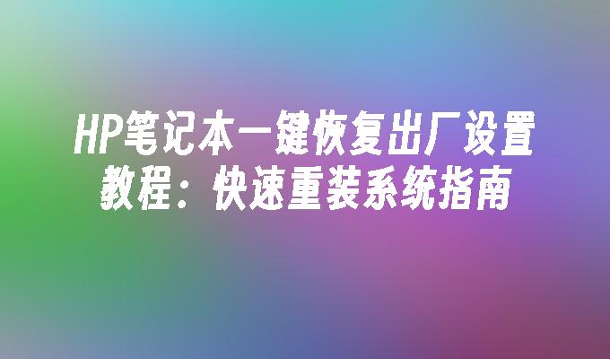 HP笔记本一键恢复出厂设置教程：快速重装系统指南