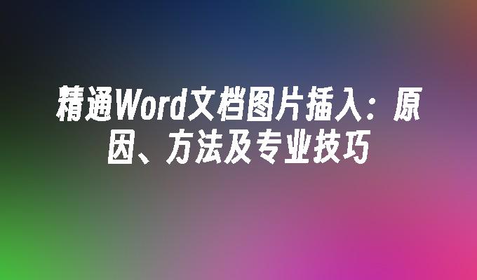 精通Word文档图片插入：原因、方法及专业技巧