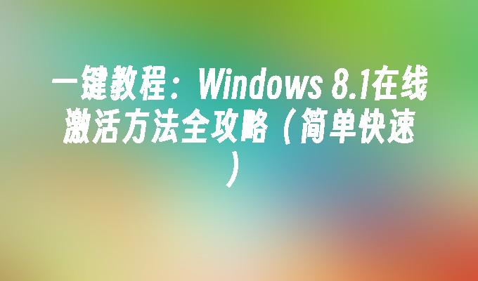 一键教程：Windows 8.1在线激活方法全攻略（简单快速）