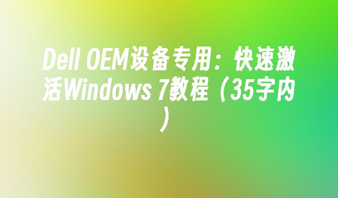 Dell OEM设备专用：快速激活Windows 7教程（35字内）