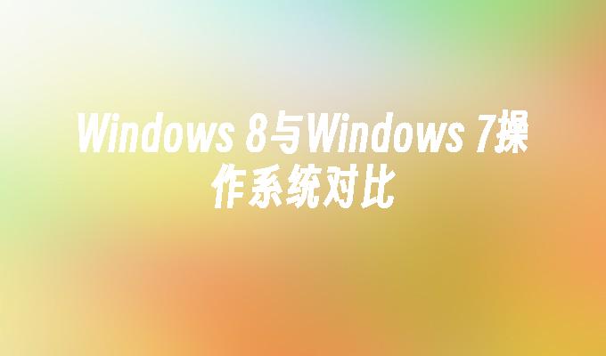 Windows 8与Windows 7操作系统对比