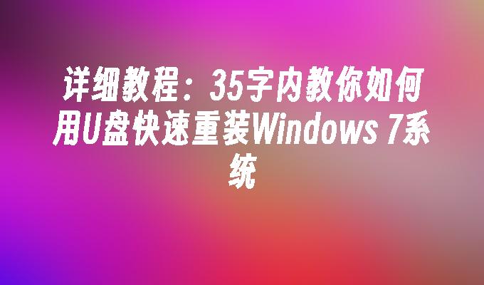 详细教程：35字内教你如何用U盘快速重装Windows 7系统