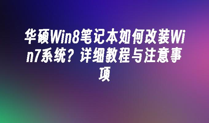 华硕Win8笔记本如何改装Win7系统？详细教程与注意事项