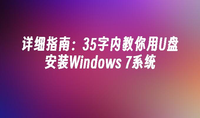 详细指南：35字内教你用U盘安装Windows 7系统