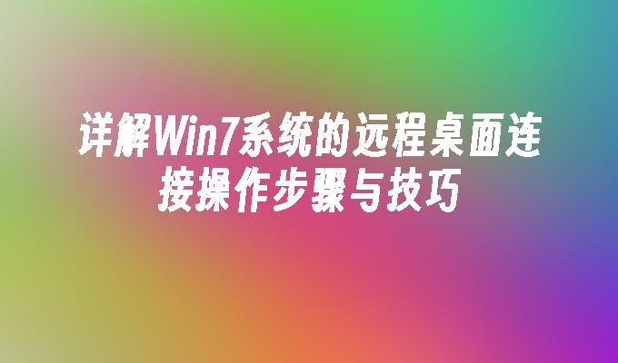 详解Win7系统的远程桌面连接操作步骤与技巧