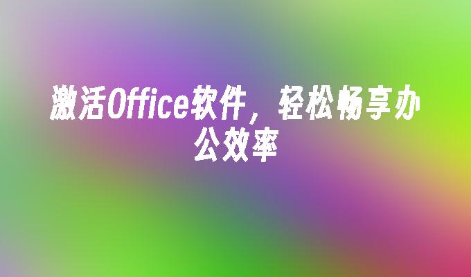 激活Office软件，轻松畅享办公效率