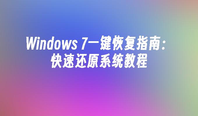 Windows 7一键恢复指南：快速还原系统教程