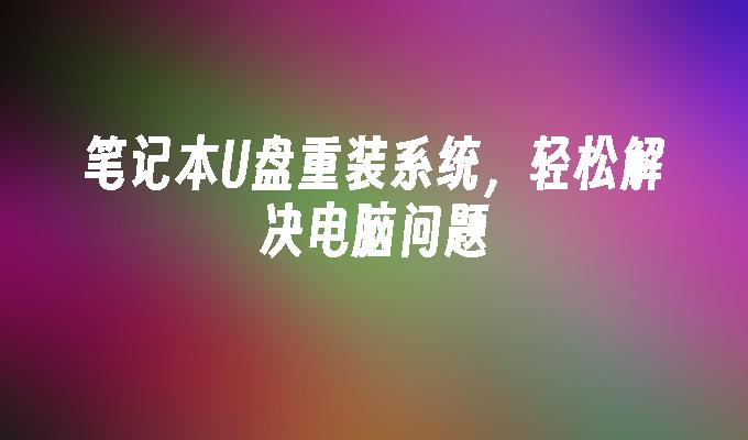 笔记本U盘重装系统，轻松解决电脑问题