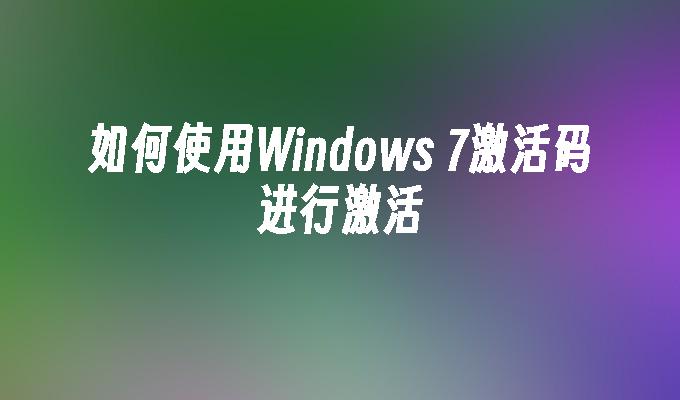 如何使用Windows 7激活码进行激活