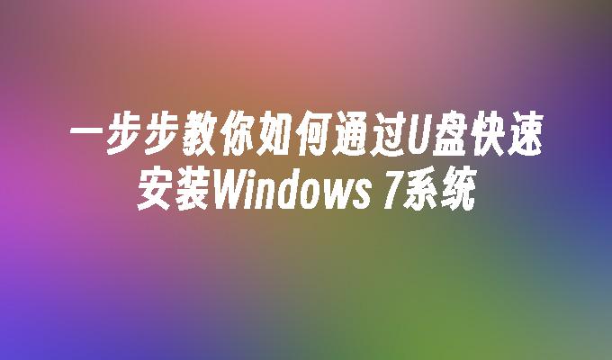 一步步教你如何通过U盘快速安装Windows 7系统