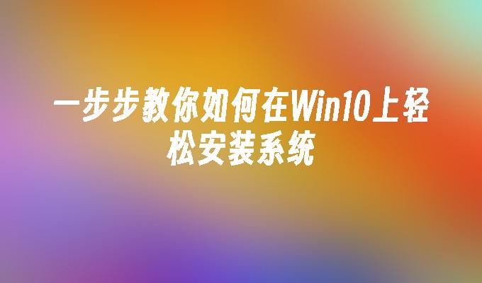 一步步教你如何在Win10上轻松安装系统