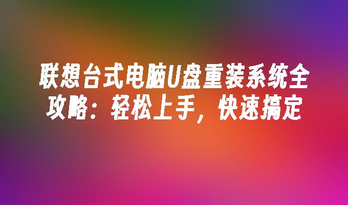 联想台式电脑U盘重装系统全攻略：轻松上手，快速搞定