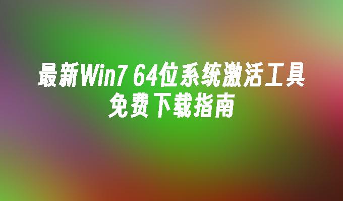 最新Win7 64位系统激活工具免费下载指南