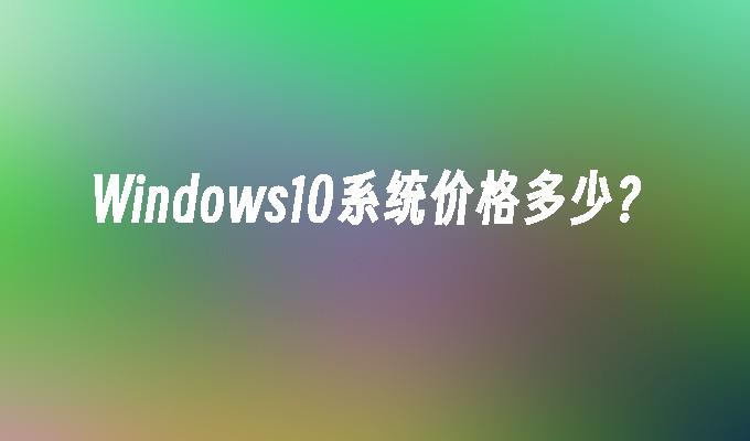 Windows10系统价格多少？