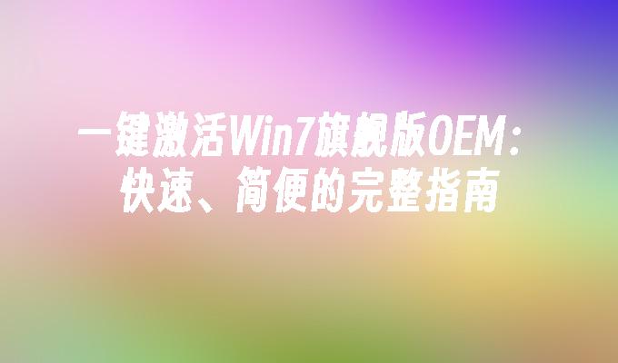 一键激活Win7旗舰版OEM：快速、简便的完整指南