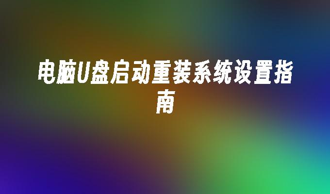 电脑U盘启动重装系统设置指南