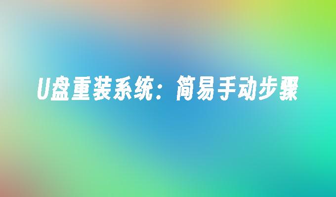 U盘重装系统：简易手动步骤