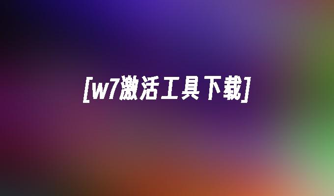 [w7激活工具下载]