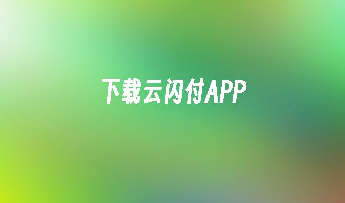 下载云闪付APP