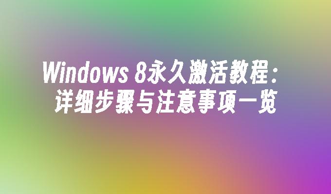 Windows 8永久激活教程：详细步骤与注意事项一览