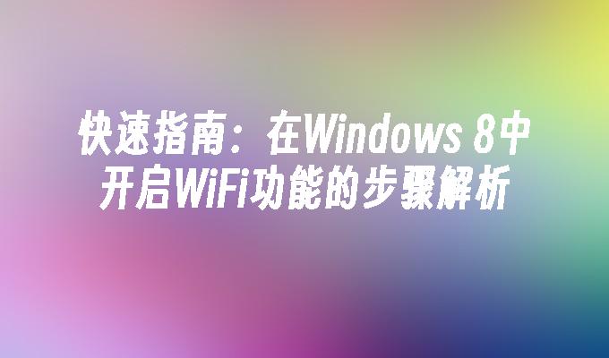 快速指南：在Windows 8中开启WiFi功能的步骤解析