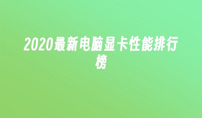 2020最新电脑显卡性能排行榜