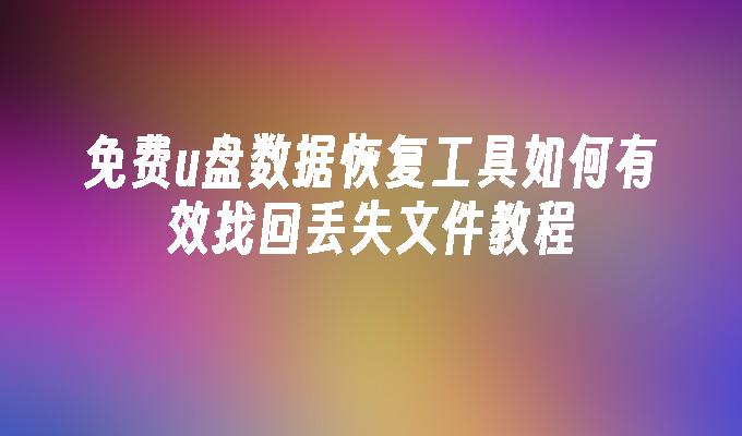 免费u盘数据恢复工具如何有效找回丢失文件教程