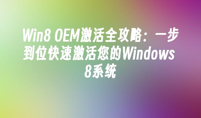 Win8 OEM激活全攻略：一步到位快速激活您的Windows 8系统