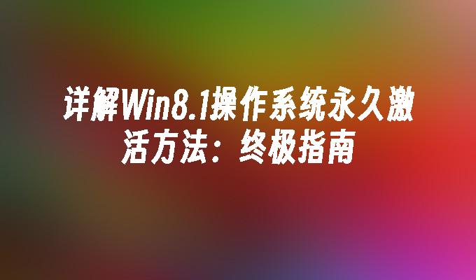 详解Win8.1操作系统永久激活方法：终极指南