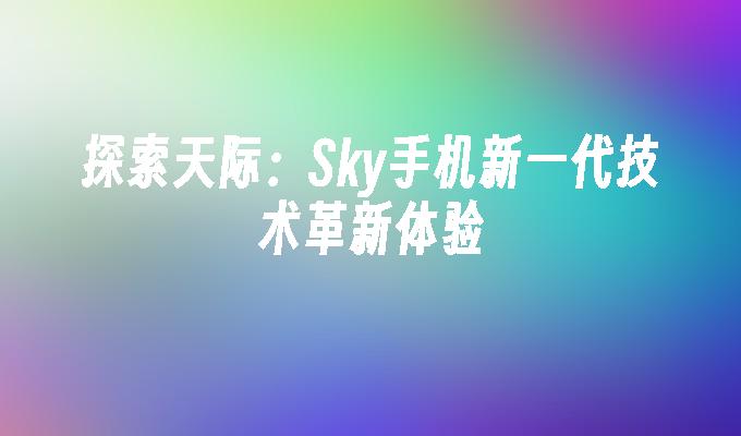 探索天际：Sky手机新一代技术革新体验