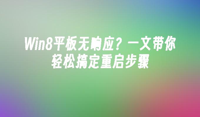 Win8平板无响应？一文带你轻松搞定重启步骤