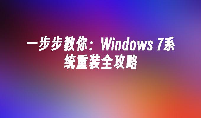 一步步教你：Windows 7系统重装全攻略