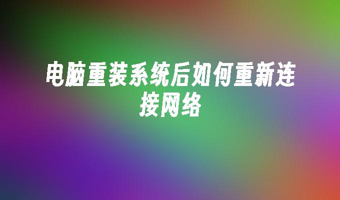 电脑重装系统后如何重新连接网络