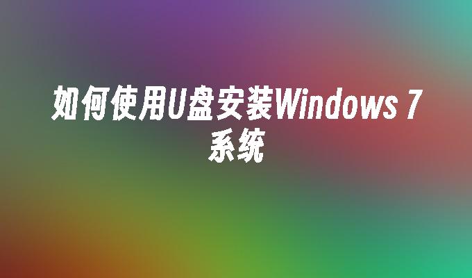 如何使用U盘安装Windows 7系统